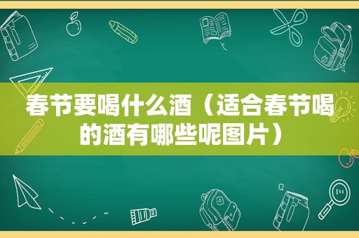 春节要喝什么酒（适合春节喝的酒有哪些呢图片）