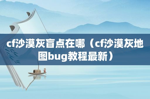 cf沙漠灰盲点在哪（cf沙漠灰地图bug教程最新）