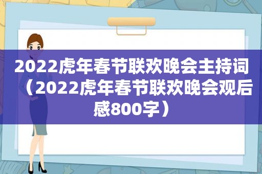 2022虎年春节联欢晚会主持词（2022虎年春节联欢晚会观后感800字）