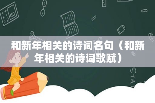 和新年相关的诗词名句（和新年相关的诗词歌赋）