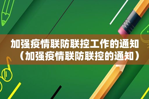 加强疫情联防联控工作的通知（加强疫情联防联控的通知）