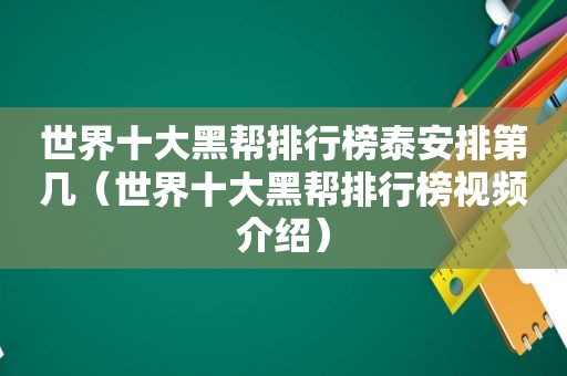 世界十大黑帮排行榜泰安排第几（世界十大黑帮排行榜视频介绍）