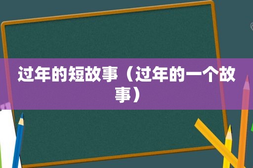 过年的短故事（过年的一个故事）