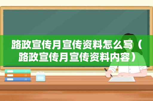 路政宣传月宣传资料怎么写（路政宣传月宣传资料内容）