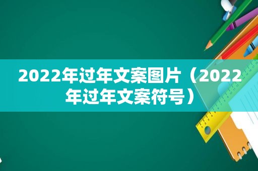 2022年过年文案图片（2022年过年文案符号）