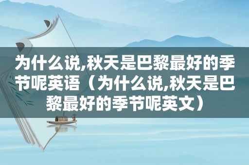 为什么说,秋天是巴黎最好的季节呢英语（为什么说,秋天是巴黎最好的季节呢英文）