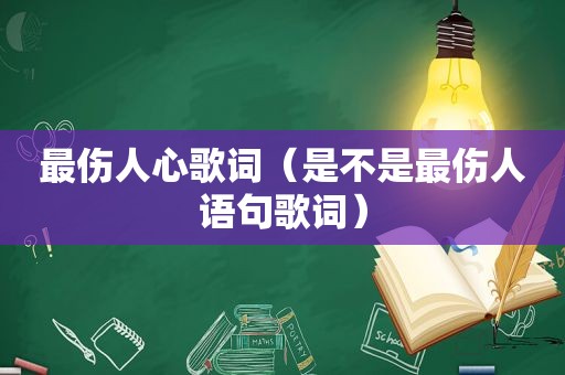 最伤人心歌词（是不是最伤人语句歌词）