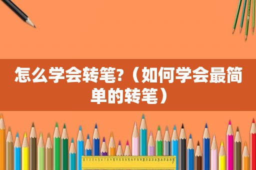 怎么学会转笔?（如何学会最简单的转笔）