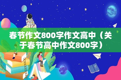 春节作文800字作文高中（关于春节高中作文800字）