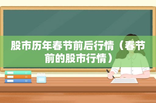 股市历年春节前后行情（春节前的股市行情）