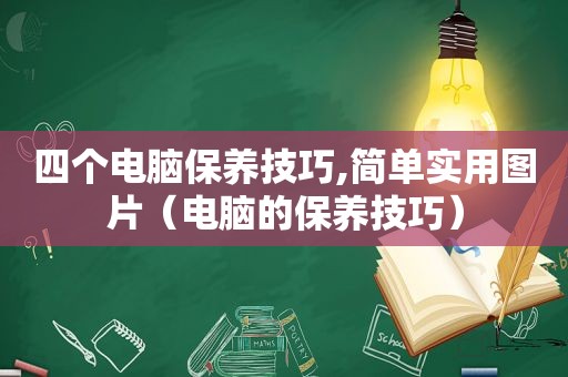 四个电脑保养技巧,简单实用图片（电脑的保养技巧）