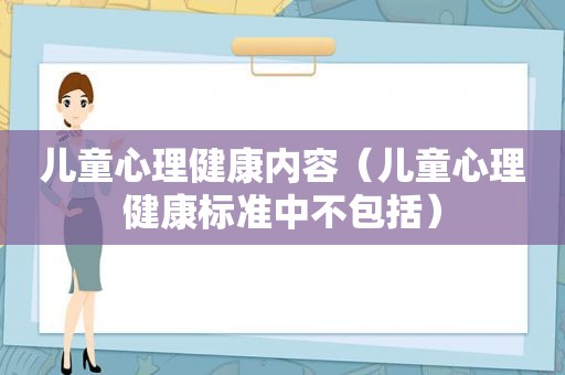 儿童心理健康内容（儿童心理健康标准中不包括）