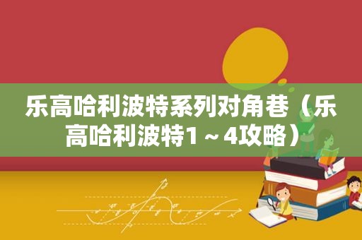 乐高哈利波特系列对角巷（乐高哈利波特1～4攻略）