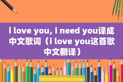 i love you, i need you译成中文歌词（i love you这首歌中文翻译）