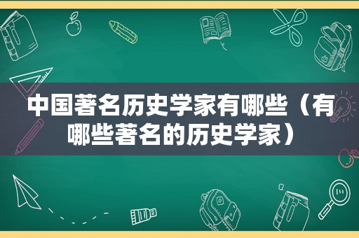 中国著名历史学家有哪些（有哪些著名的历史学家）