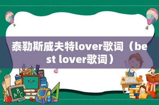 泰勒斯威夫特lover歌词（best lover歌词）