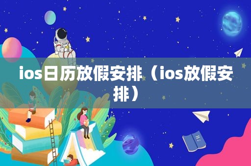 ios日历放假安排（ios放假安排）