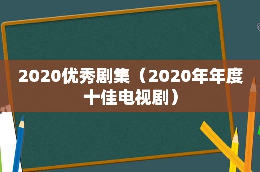 2020优秀剧集（2020年年度十佳电视剧）