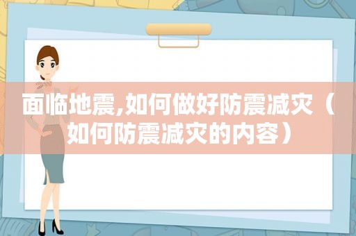 面临地震,如何做好防震减灾（如何防震减灾的内容）