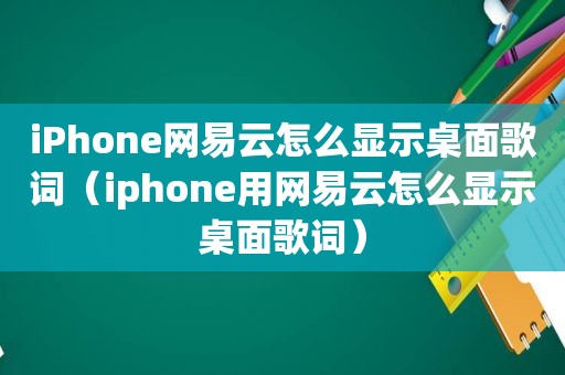 iPhone网易云怎么显示桌面歌词（iphone用网易云怎么显示桌面歌词）