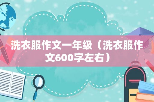 洗衣服作文一年级（洗衣服作文600字左右）