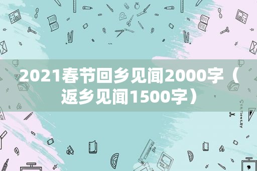 2021春节回乡见闻2000字（返乡见闻1500字）