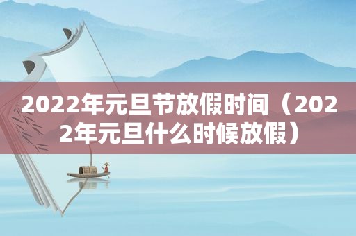 2022年元旦节放假时间（2022年元旦什么时候放假）