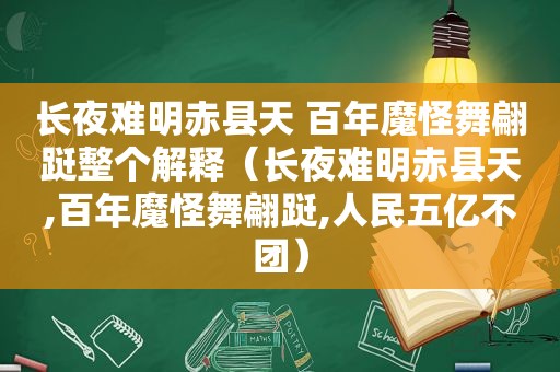 长夜难明赤县天 百年魔怪舞翩跹整个解释（长夜难明赤县天,百年魔怪舞翩跹,人民五亿不团）