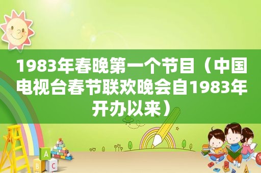 1983年春晚第一个节目（中国电视台春节联欢晚会自1983年开办以来）