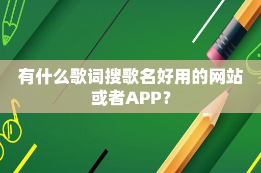 有什么歌词搜歌名好用的网站或者APP？