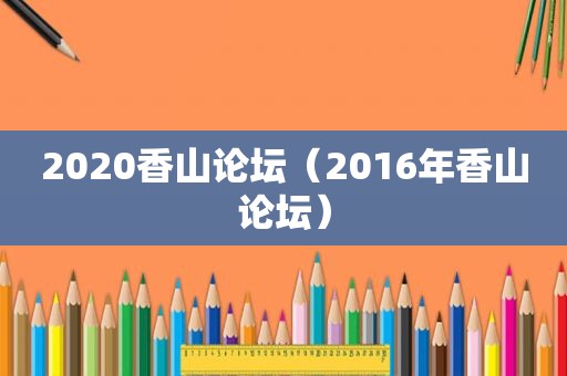 2020香山论坛（2016年香山论坛）