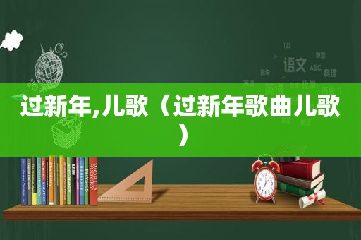 过新年,儿歌（过新年歌曲儿歌）