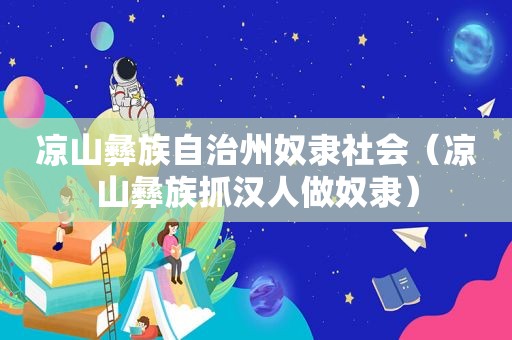 凉山彝族自治州奴隶社会（凉山彝族抓 *** 做奴隶）