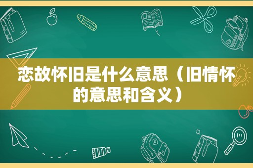 恋故怀旧是什么意思（旧情怀的意思和含义）