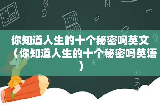 你知道人生的十个秘密吗英文（你知道人生的十个秘密吗英语）