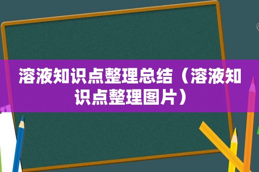 溶液知识点整理总结（溶液知识点整理图片）