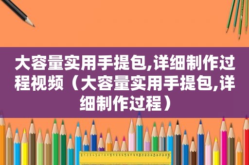 大容量实用手提包,详细制作过程视频（大容量实用手提包,详细制作过程）