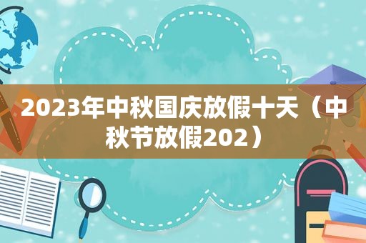 2023年中秋国庆放假十天（中秋节放假202）