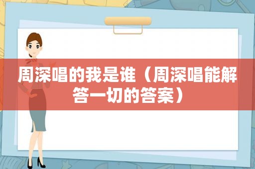 周深唱的我是谁（周深唱能解答一切的答案）