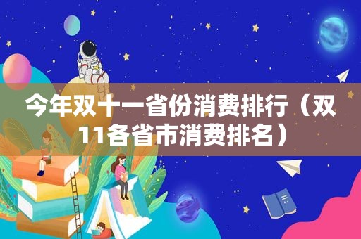 今年双十一省份消费排行（双11各省市消费排名）