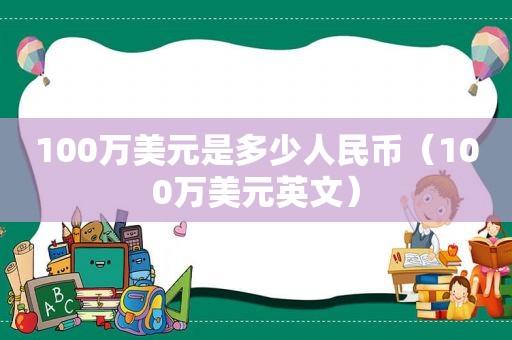 100万美元是多少人民币（100万美元英文）