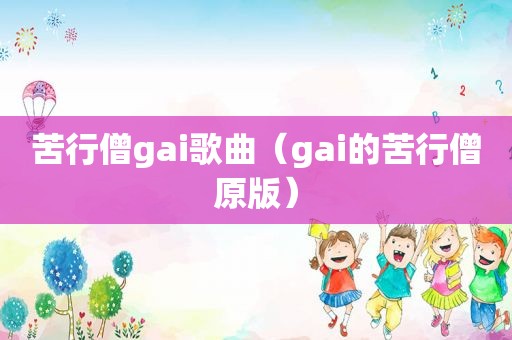 苦行僧gai歌曲（gai的苦行僧原版）