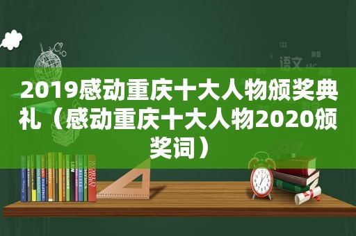 2019感动重庆十大人物颁奖典礼（感动重庆十大人物2020颁奖词）