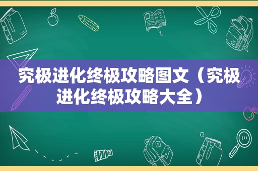 究极进化终极攻略图文（究极进化终极攻略大全）