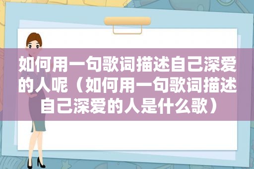 如何用一句歌词描述自己深爱的人呢（如何用一句歌词描述自己深爱的人是什么歌）