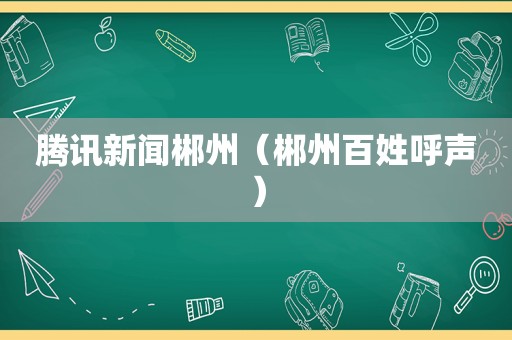 腾讯新闻郴州（郴州百姓呼声）