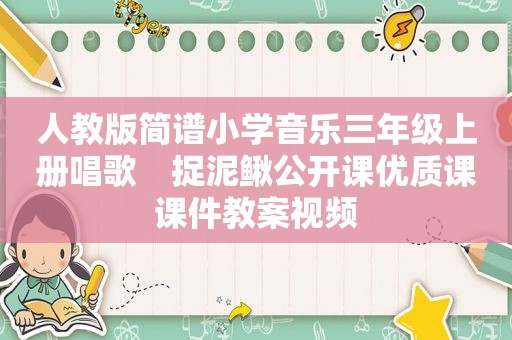 人教版简谱小学音乐三年级上册唱歌　捉泥鳅公开课优质课课件教案视频