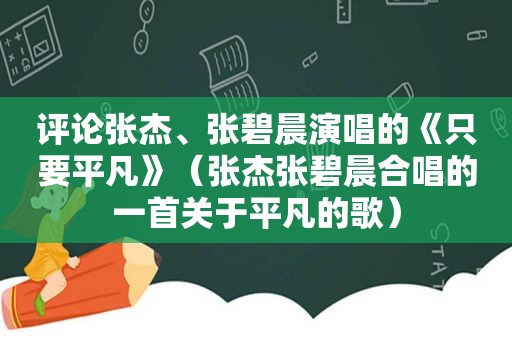 评论张杰、张碧晨演唱的《只要平凡》（张杰张碧晨合唱的一首关于平凡的歌）