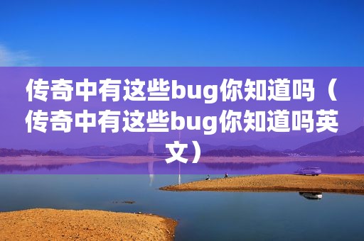 传奇中有这些bug你知道吗（传奇中有这些bug你知道吗英文）