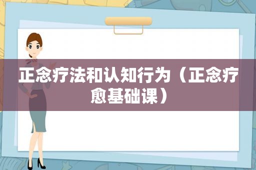 正念疗法和认知行为（正念疗愈基础课）